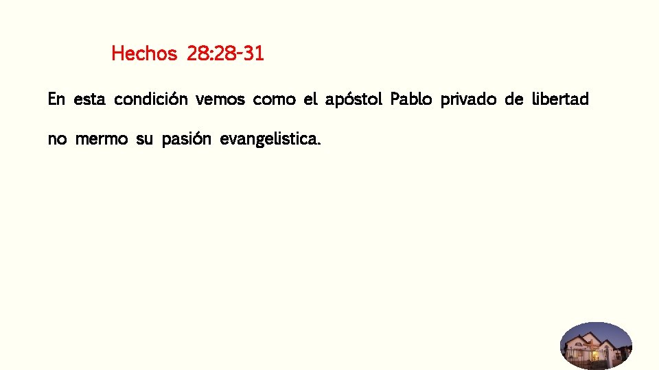 Hechos 28: 28 -31 En esta condición vemos como el apóstol Pablo privado de