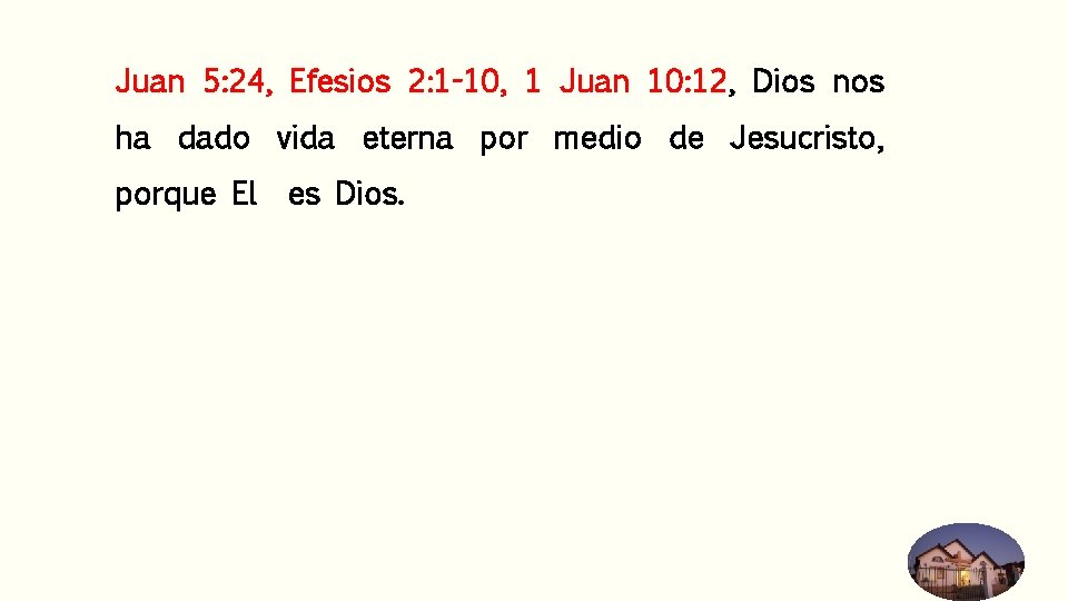 Juan 5: 24, Efesios 2: 1 -10, 1 Juan 10: 12, Dios nos ha