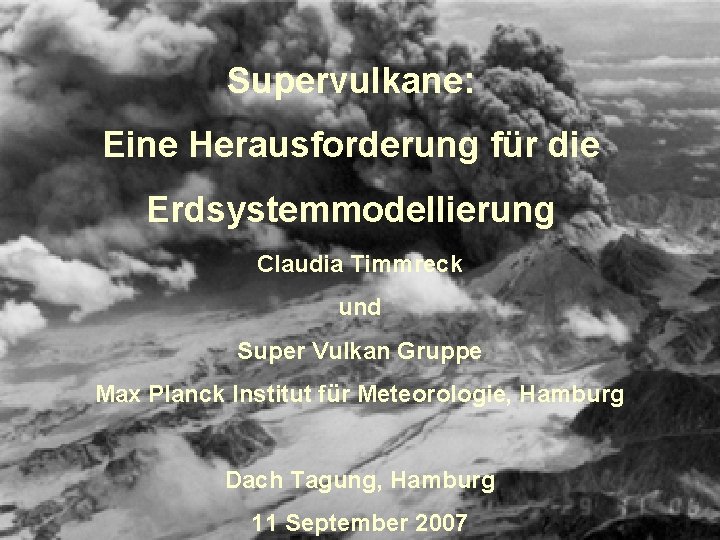 Supervulkane: Eine Herausforderung für die Erdsystemmodellierung Claudia Timmreck und Super Vulkan Gruppe Max Planck