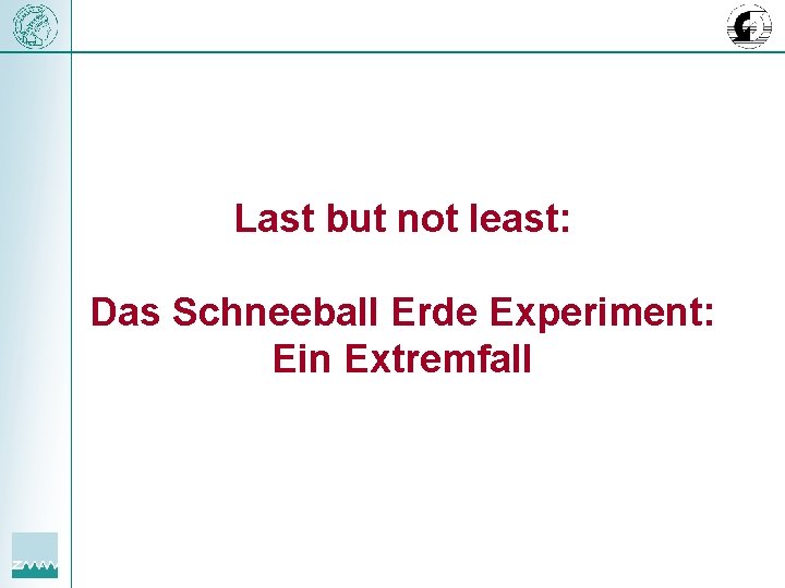 Last but not least: Das Schneeball Erde Experiment: Ein Extremfall 