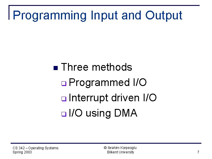 Programming Input and Output n CS 342 – Operating Systems Spring 2003 Three methods