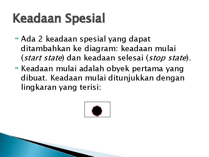 Keadaan Spesial Ada 2 keadaan spesial yang dapat ditambahkan ke diagram: keadaan mulai (start