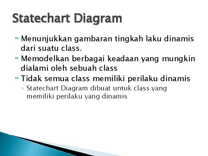Statechart Diagram Menunjukkan gambaran tingkah laku dinamis dari suatu class. Memodelkan berbagai keadaan yang