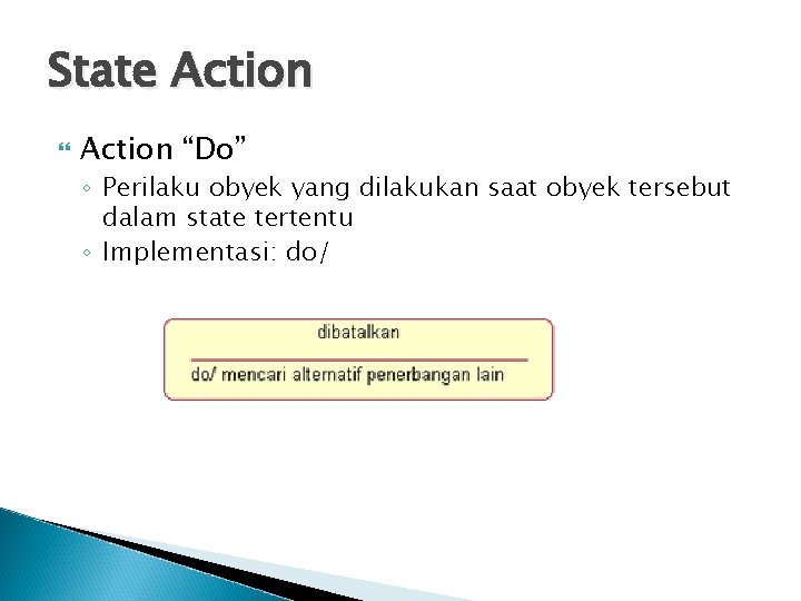 State Action “Do” ◦ Perilaku obyek yang dilakukan saat obyek tersebut dalam state tertentu