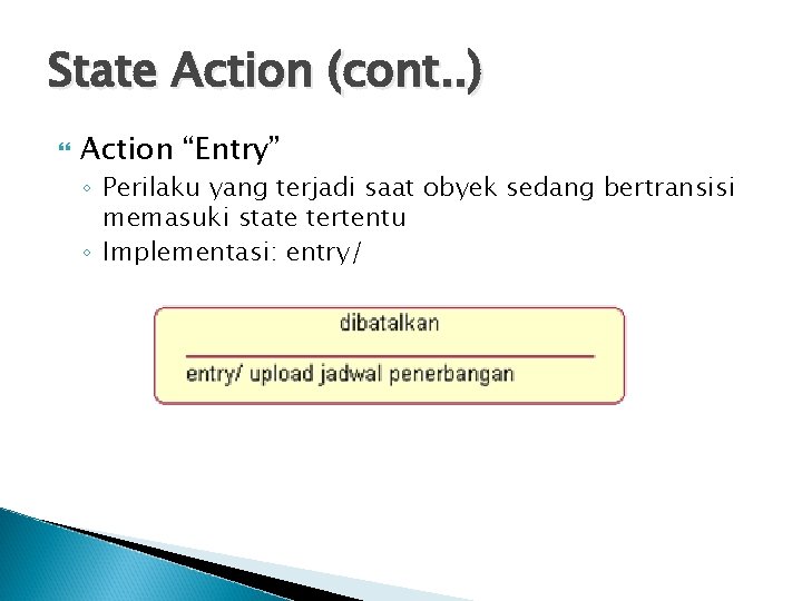 State Action (cont. . ) Action “Entry” ◦ Perilaku yang terjadi saat obyek sedang