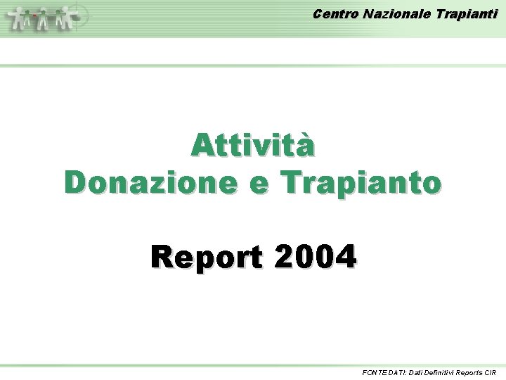 Centro Nazionale Trapianti Attività Donazione e Trapianto Report 2004 FONTE DATI: Dati Definitivi Reports