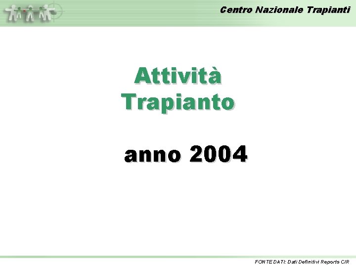 Centro Nazionale Trapianti Attività Trapianto anno 2004 FONTE DATI: Dati Definitivi Reports CIR 