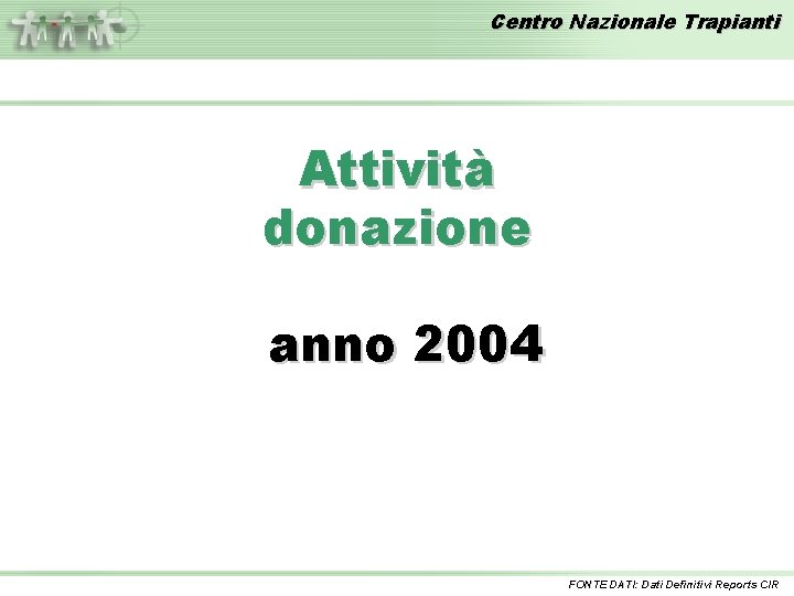 Centro Nazionale Trapianti Attività donazione anno 2004 FONTE DATI: Dati Definitivi Reports CIR 