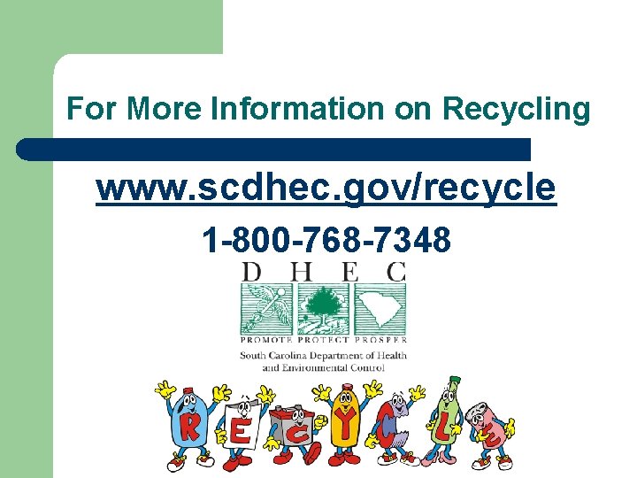 For More Information on Recycling www. scdhec. gov/recycle 1 -800 -768 -7348 