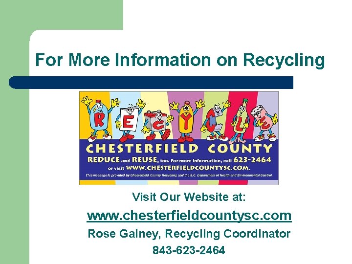 For More Information on Recycling Visit Our Website at: www. chesterfieldcountysc. com Rose Gainey,