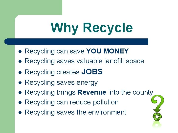 Why Recycle l l l l Recycling can save YOU MONEY Recycling saves valuable