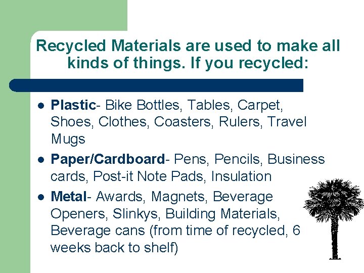 Recycled Materials are used to make all kinds of things. If you recycled: l