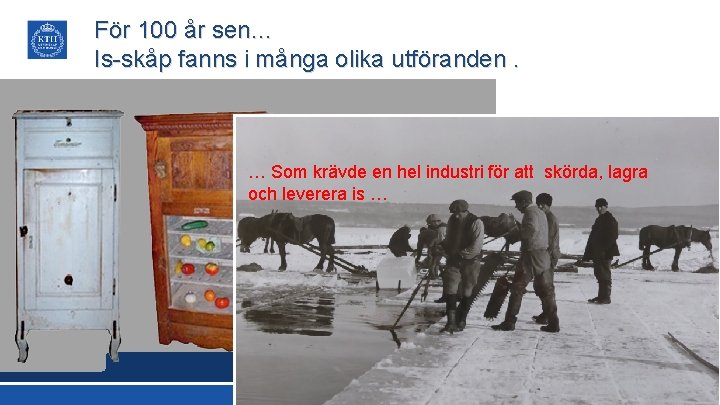 För 100 år sen… Is-skåp fanns i många olika utföranden. … Som krävde en