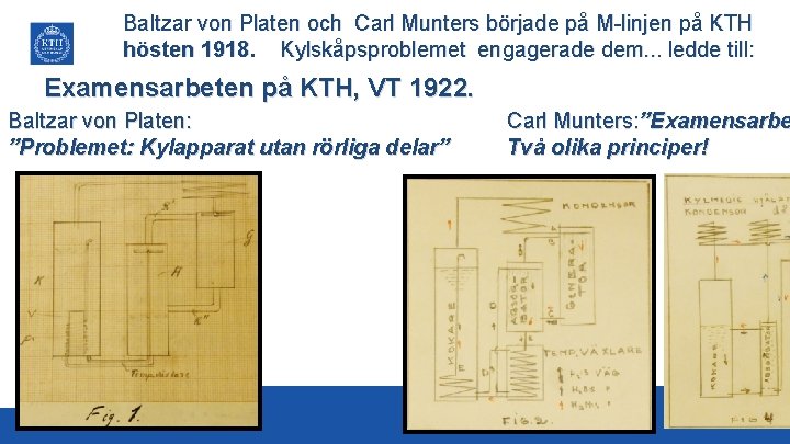 Baltzar von Platen och Carl Munters började på M-linjen på KTH hösten 1918. Kylskåpsproblemet