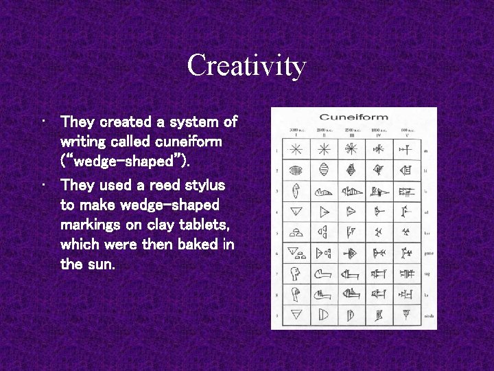 Creativity • They created a system of writing called cuneiform (“wedge-shaped”). • They used