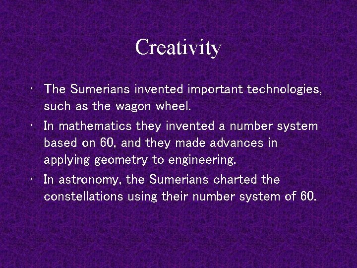 Creativity • The Sumerians invented important technologies, such as the wagon wheel. • In