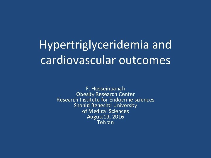 Hypertriglyceridemia and cardiovascular outcomes F. Hosseinpanah Obesity Research Center Research Institute for Endocrine sciences