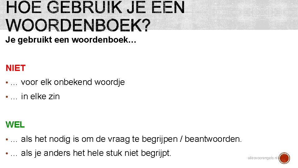 Je gebruikt een woordenboek… NIET • … voor elk onbekend woordje • … in