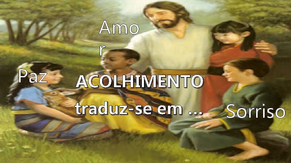 Amo r Paz ACOLHIMENTO traduz-se em … Sorriso 