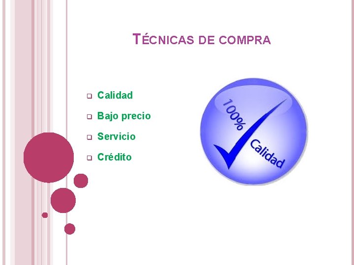 TÉCNICAS DE COMPRA q Calidad q Bajo precio q Servicio q Crédito TÉCNICAS DE COMPRA q Calidad q Bajo precio q Servicio q Crédito