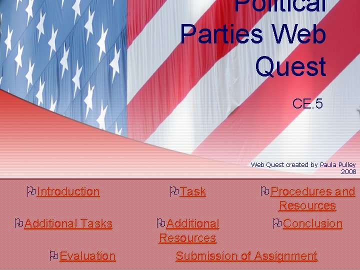 Political Parties Web Quest CE. 5 Web Quest created by Paula Pulley 2008 OIntroduction