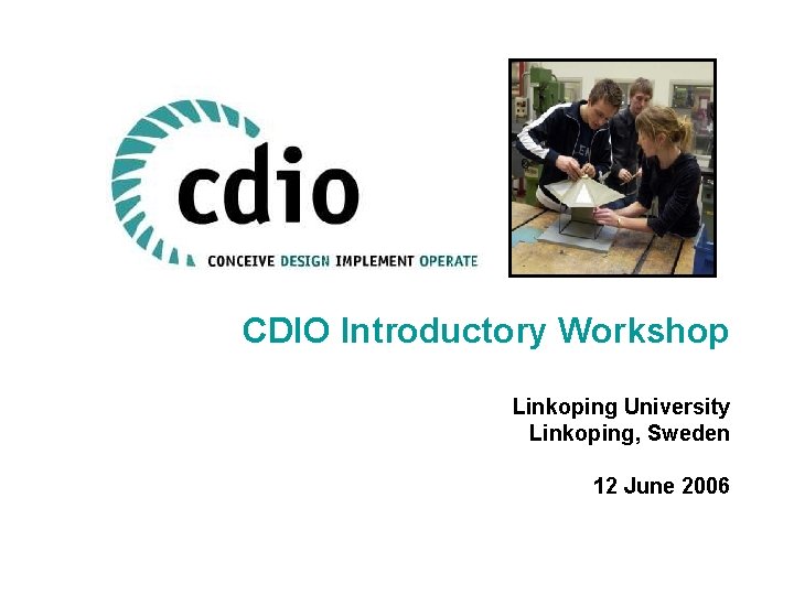 CDIO Introductory Workshop Linkoping University Linkoping, Sweden 12 June 2006 