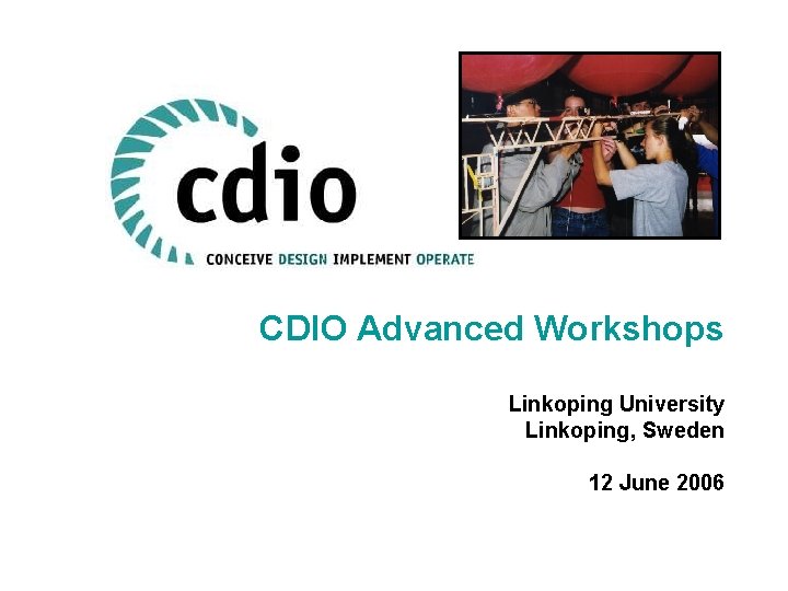 CDIO Advanced Workshops Linkoping University Linkoping, Sweden 12 June 2006 