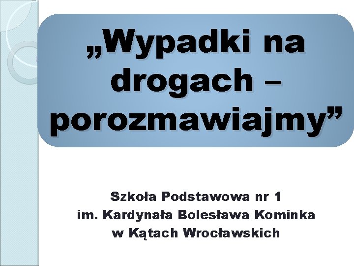 „Wypadki na drogach – porozmawiajmy” Szkoła Podstawowa nr 1 im. Kardynała Bolesława Kominka w