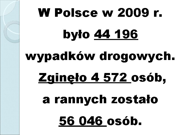 W Polsce w 2009 r. było 44 196 wypadków drogowych. Zginęło 4 572 osób,