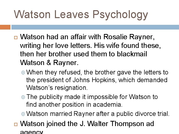 Watson Leaves Psychology Watson had an affair with Rosalie Rayner, writing her love letters.