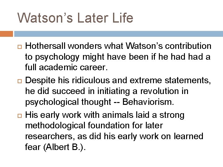 Watson’s Later Life Hothersall wonders what Watson’s contribution to psychology might have been if