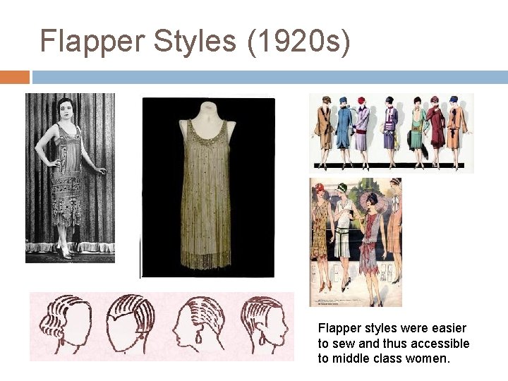 Flapper Styles (1920 s) Flapper styles were easier to sew and thus accessible to