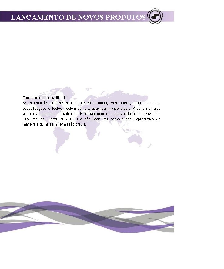 LANÇAMENTO DE NOVOS PRODUTOS Termo de responsabilidade: As informações contidas nesta brochura incluindo, especificações