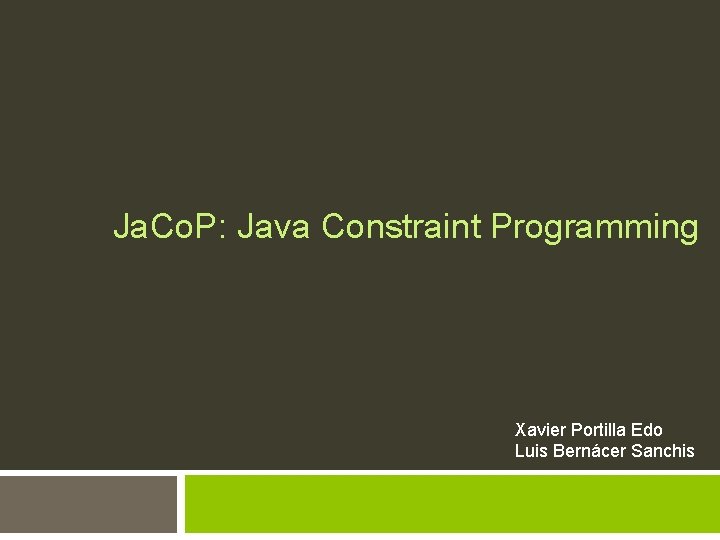 Ja. Co. P: Java Constraint Programming Xavier Portilla Edo Luis Bernácer Sanchis 