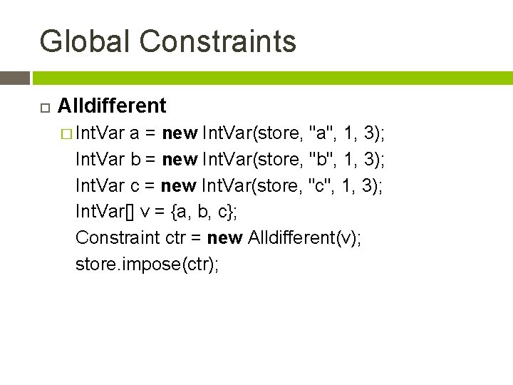 Global Constraints Alldifferent � Int. Var a = new Int. Var(store, "a", 1, 3);