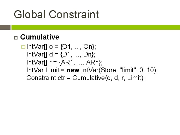 Global Constraint Cumulative � Int. Var[] o = {O 1, . . . ,
