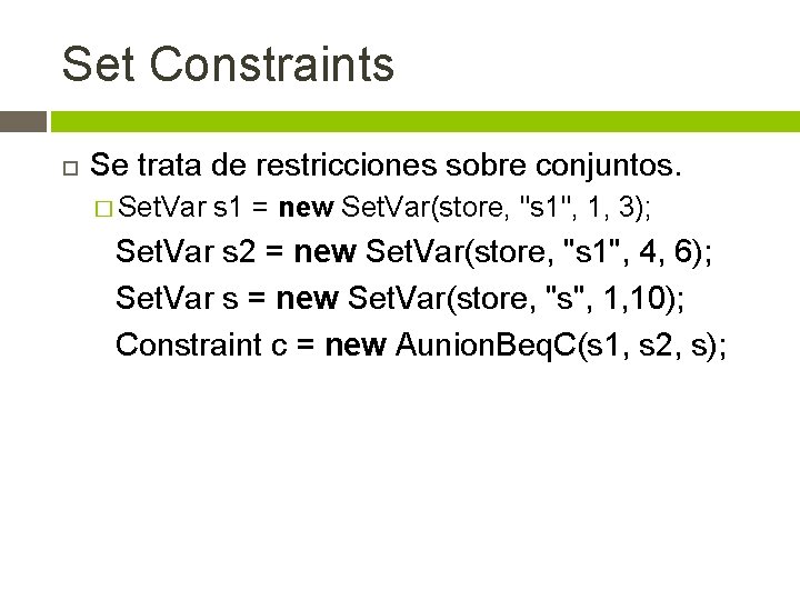 Set Constraints Se trata de restricciones sobre conjuntos. � Set. Var s 1 =