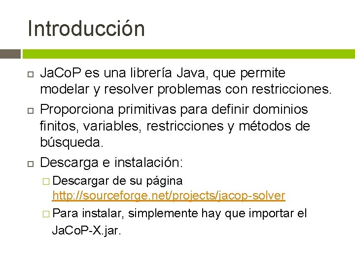 Introducción Ja. Co. P es una librería Java, que permite modelar y resolver problemas