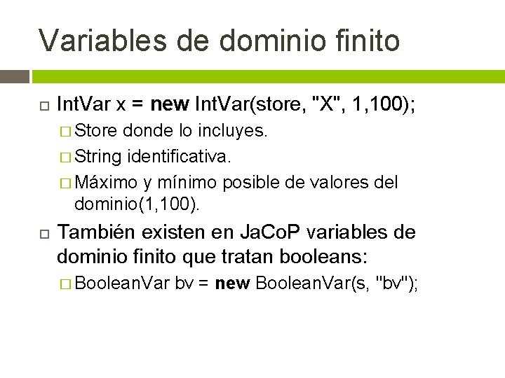 Variables de dominio finito Int. Var x = new Int. Var(store, "X", 1, 100);