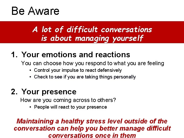 Be Aware A lot of difficult conversations is about managing yourself 1. Your emotions