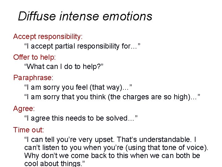 Diffuse intense emotions Accept responsibility: “I accept partial responsibility for…” Offer to help: “What