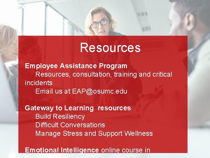 Resources Employee Assistance Program Resources, consultation, training and critical incidents Email us at EAP@osumc.