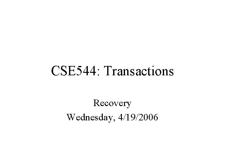 CSE 544: Transactions Recovery Wednesday, 4/19/2006 