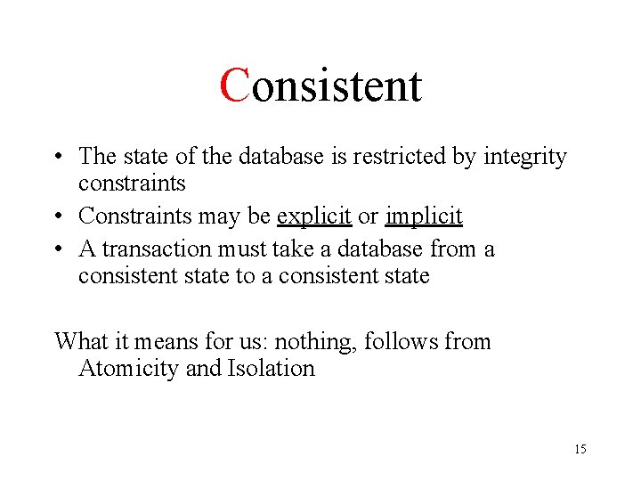 Consistent • The state of the database is restricted by integrity constraints • Constraints