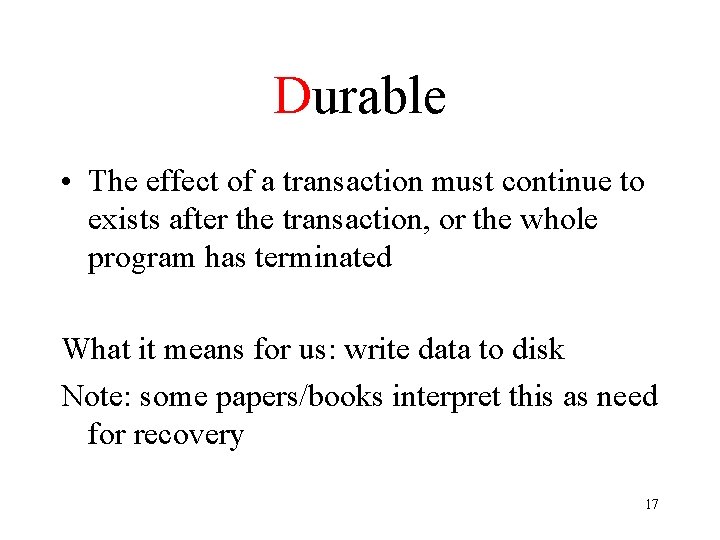 Durable • The effect of a transaction must continue to exists after the transaction,