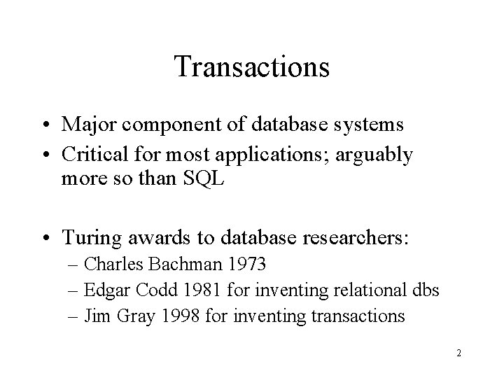 Transactions • Major component of database systems • Critical for most applications; arguably more