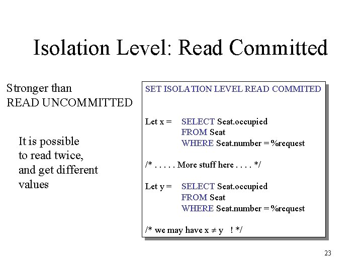 Isolation Level: Read Committed Stronger than READ UNCOMMITTED SET ISOLATION LEVEL READ COMMITED Let