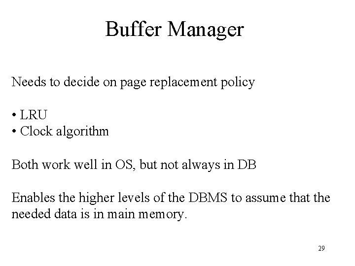 Buffer Manager Needs to decide on page replacement policy • LRU • Clock algorithm