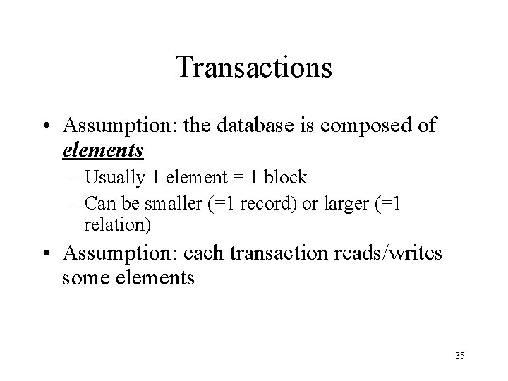 Transactions • Assumption: the database is composed of elements – Usually 1 element =