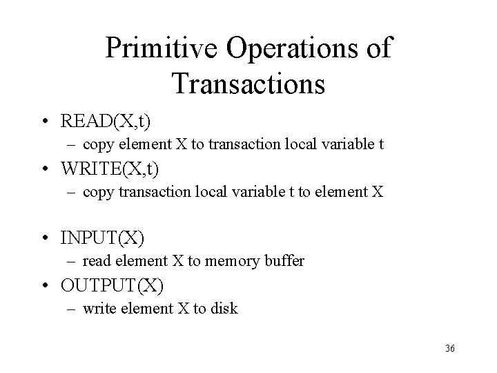 Primitive Operations of Transactions • READ(X, t) – copy element X to transaction local